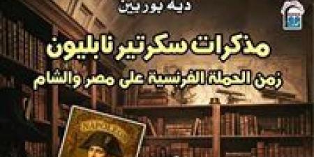 «مذكرات سكرتير نابليون».. شهادة من قلب الحكاية في أحدث إصدارات القومي للترجمة.