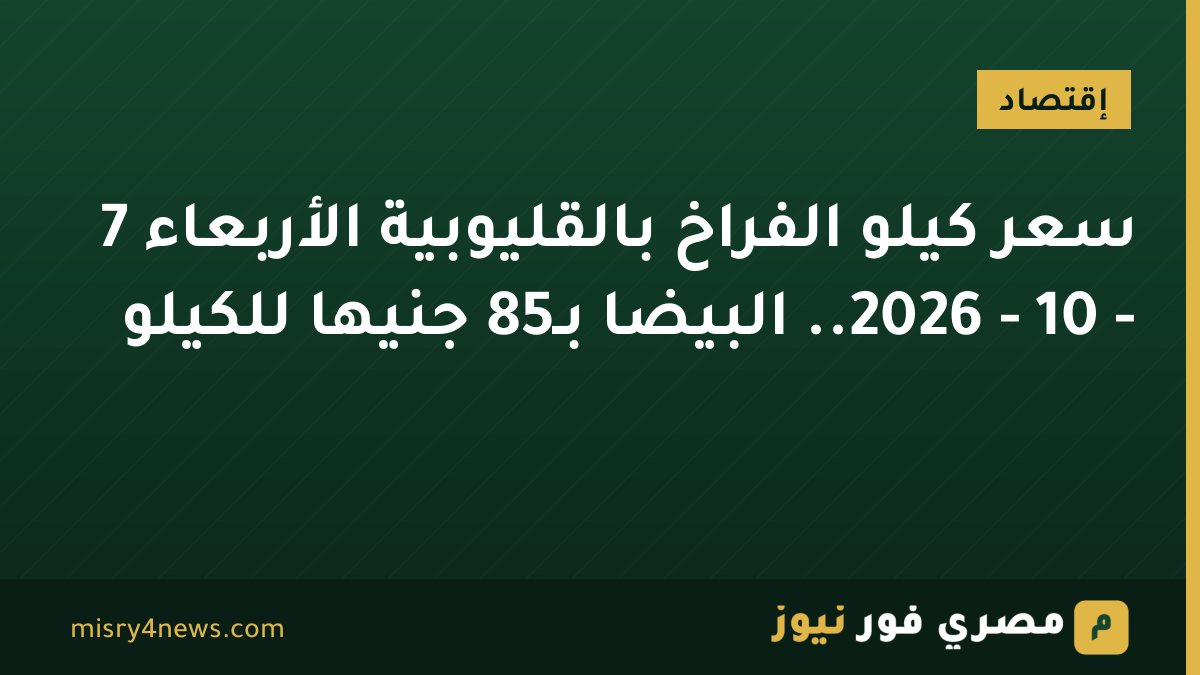 سعر كيلو الفراخ بالقليوبية الأربعاء 7 - 10 - 2026.. البيضا بـ85 جنيها للكيلو