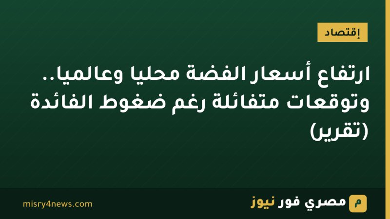 ارتفاع أسعار الفضة محليًا وعالميًا.. وتوقعات متفائلة رغم ضغوط الفائدة (تقرير)